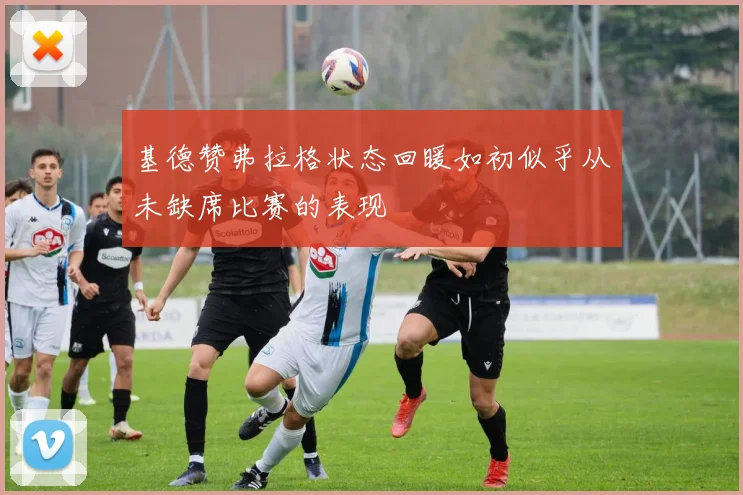 基德赞弗拉格状态回暖如初似乎从未缺席比赛的表现